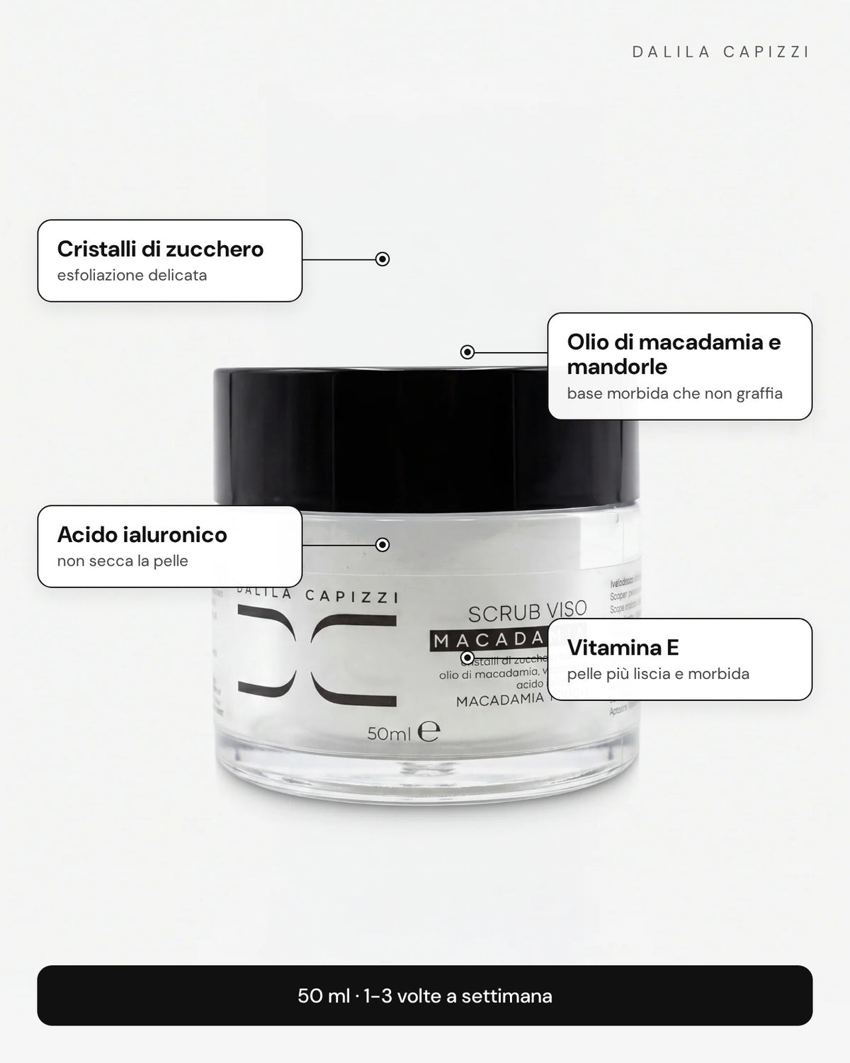 Scrub Viso Macadamia: cristalli di zucchero, olio di macadamia, acido ialuronico, vitamina E